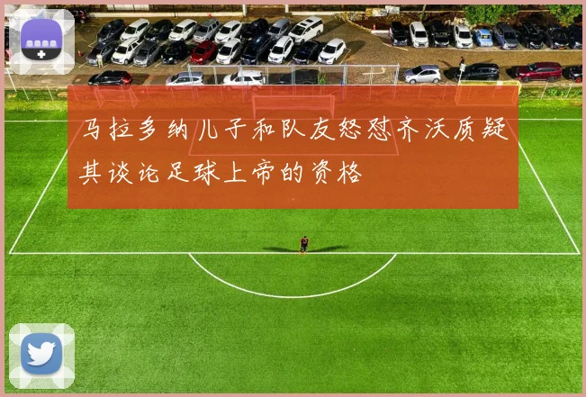 马拉多纳儿子和队友怒怼齐沃质疑其谈论足球上帝的资格