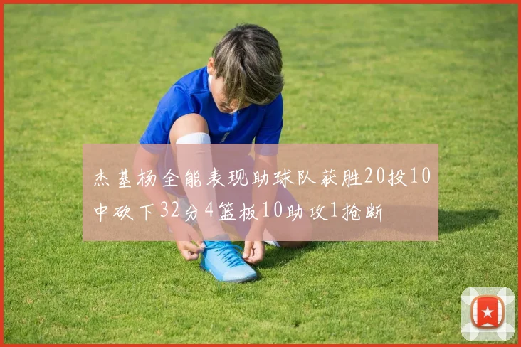 杰基杨全能表现助球队获胜20投10中砍下32分4篮板10助攻1抢断