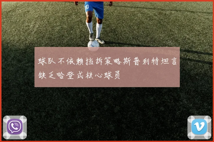 球队不依赖挡拆策略斯普利特坦言缺乏哈登式核心球员