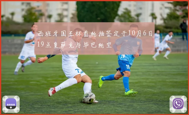 西班牙国王杯首轮抽签定于10月6日19点皇萨竞与毕巴轮空